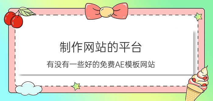 制作网站的平台 有没有一些好的免费AE模板网站？